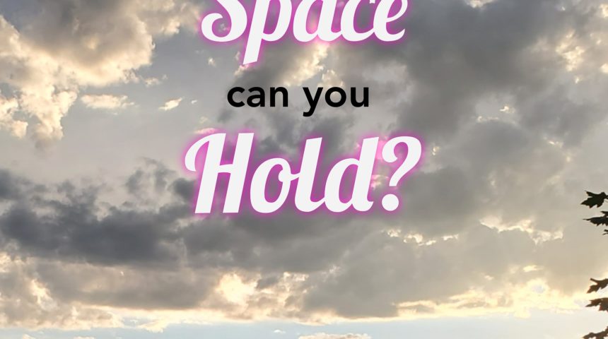Holding space is a gift and a learned skill Holding space is a gift and a learned skill